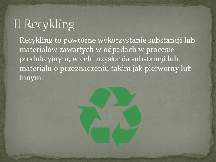 II Recykling to powtórne wykorzystanie substancji lub materiałów zawartych w odpadach w procesie produkcyjnym, II Recykling to powtórne wykorzystanie substancji lub materiałów zawartych w odpadach w procesie produkcyjnym,