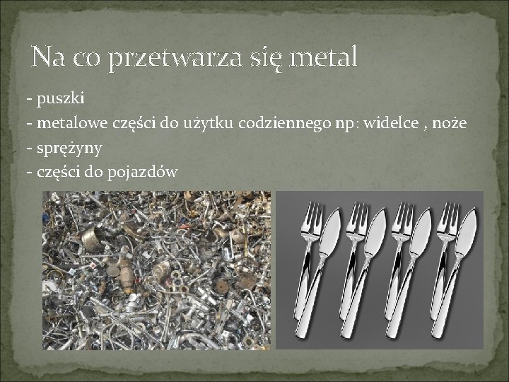 Na co przetwarza się metal - puszki - metalowe części do użytku codziennego np: Na co przetwarza się metal - puszki - metalowe części do użytku codziennego np: