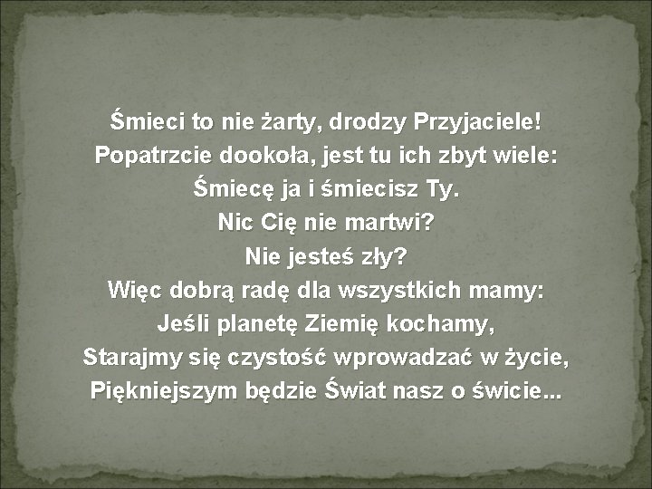 Śmieci to nie żarty, drodzy Przyjaciele! Popatrzcie dookoła, jest tu ich zbyt wiele: Śmiecę