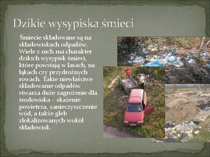 Dzikie wysypiska śmieci Śmiecie składowane są na składowiskach odpadów. Wiele z nich ma charakter Dzikie wysypiska śmieci Śmiecie składowane są na składowiskach odpadów. Wiele z nich ma charakter