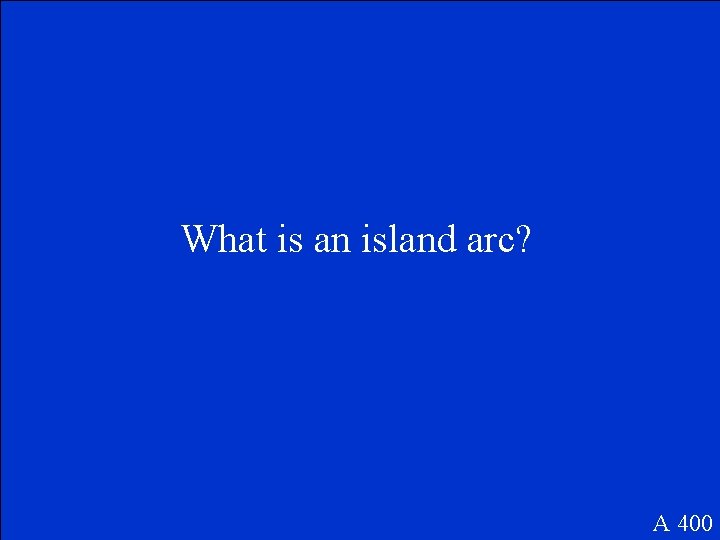 What is an island arc? A 400 