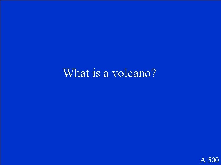 What is a volcano? A 500 