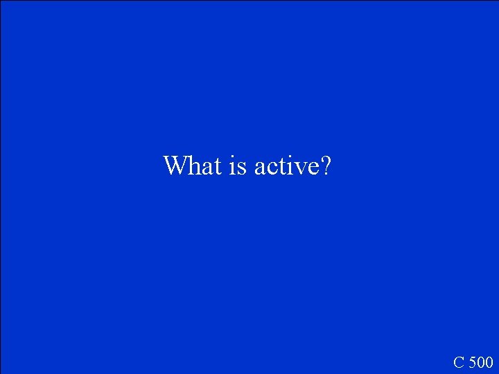 What is active? C 500 