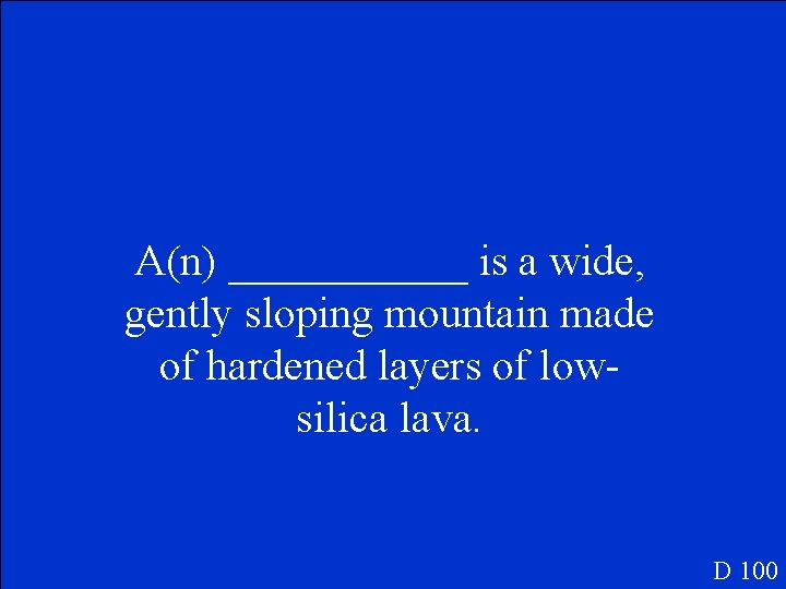 A(n) ______ is a wide, gently sloping mountain made of hardened layers of lowsilica