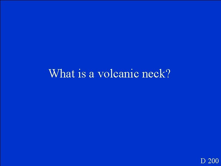 What is a volcanic neck? D 200 