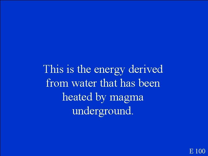 This is the energy derived from water that has been heated by magma underground.