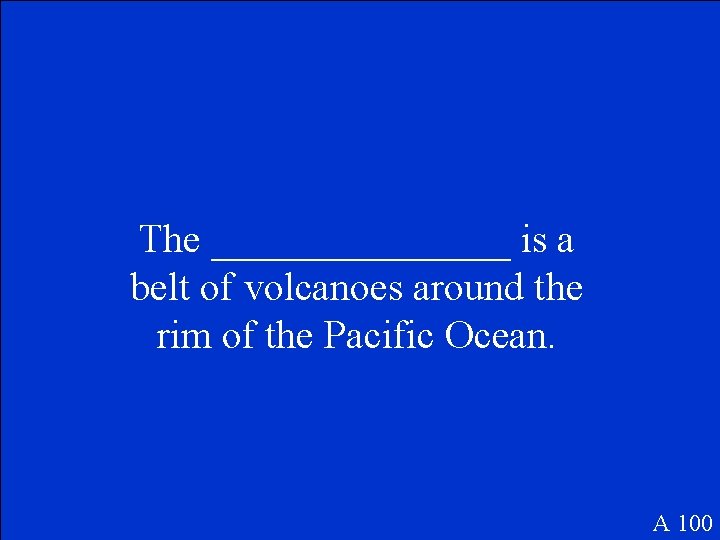 The ________ is a belt of volcanoes around the rim of the Pacific Ocean.