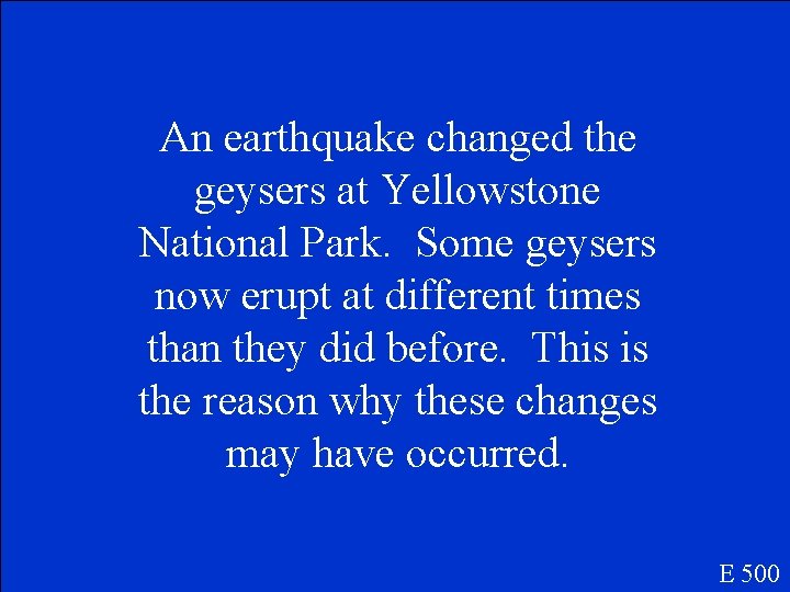 An earthquake changed the geysers at Yellowstone National Park. Some geysers now erupt at