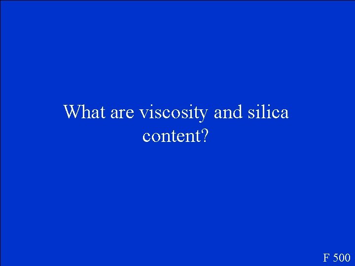 What are viscosity and silica content? F 500 