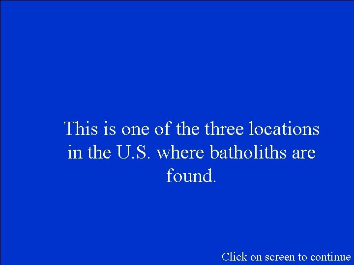 This is one of the three locations in the U. S. where batholiths are