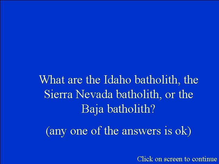 What are the Idaho batholith, the Sierra Nevada batholith, or the Baja batholith? (any