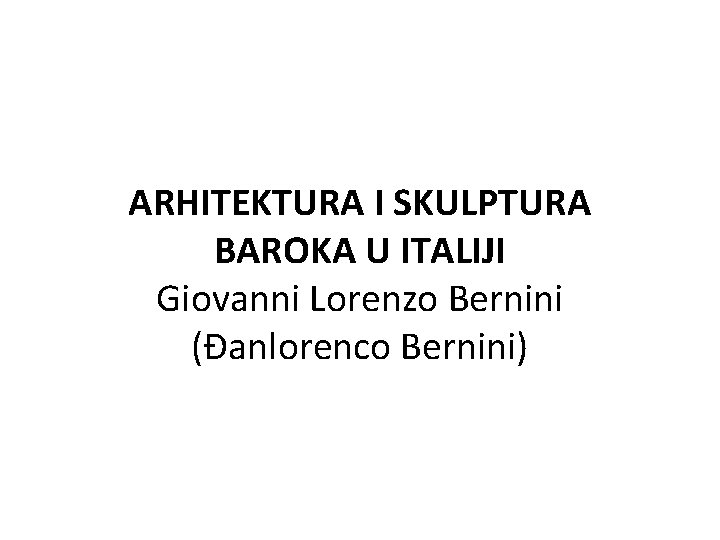 ARHITEKTURA I SKULPTURA BAROKA U ITALIJI Giovanni Lorenzo Bernini (Đanlorenco Bernini) 