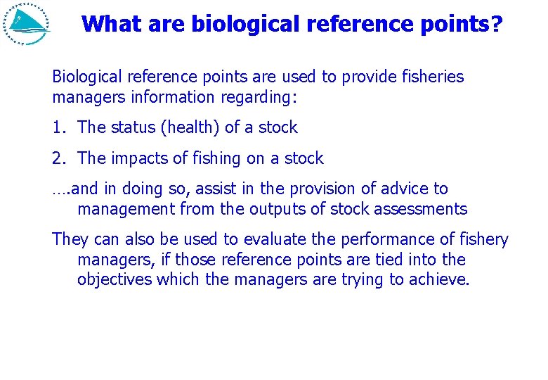 What are biological reference points? Biological reference points are used to provide fisheries managers