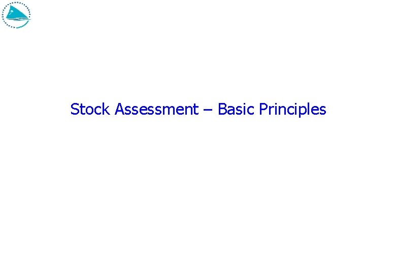 Stock Assessment – Basic Principles 