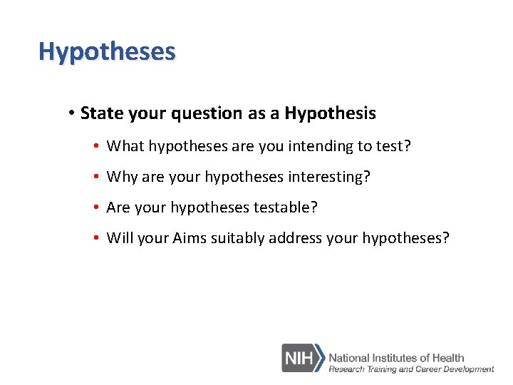 Hypotheses • State your question as a Hypothesis • What hypotheses are you intending