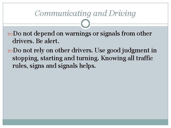 Communicating and Driving Do not depend on warnings or signals from other drivers. Be