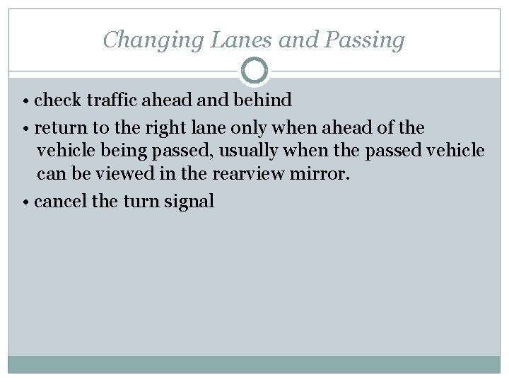 Changing Lanes and Passing • check traffic ahead and behind • return to the