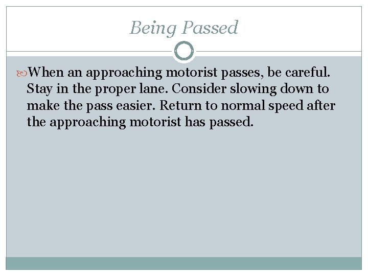 Being Passed When an approaching motorist passes, be careful. Stay in the proper lane.