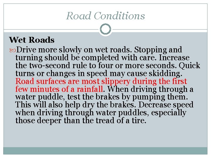 Road Conditions Wet Roads Drive more slowly on wet roads. Stopping and turning should