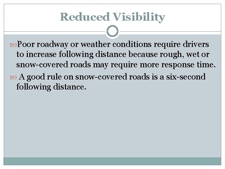Reduced Visibility Poor roadway or weather conditions require drivers to increase following distance because