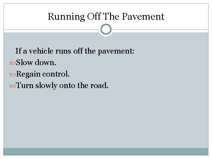 Running Off The Pavement If a vehicle runs off the pavement: Slow down. Regain