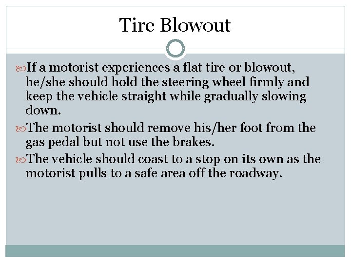 Tire Blowout If a motorist experiences a flat tire or blowout, he/she should hold