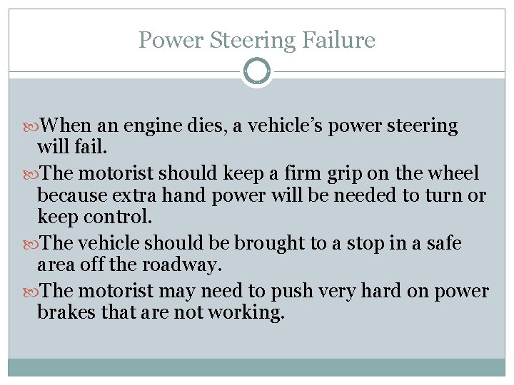 Power Steering Failure When an engine dies, a vehicle’s power steering will fail. The