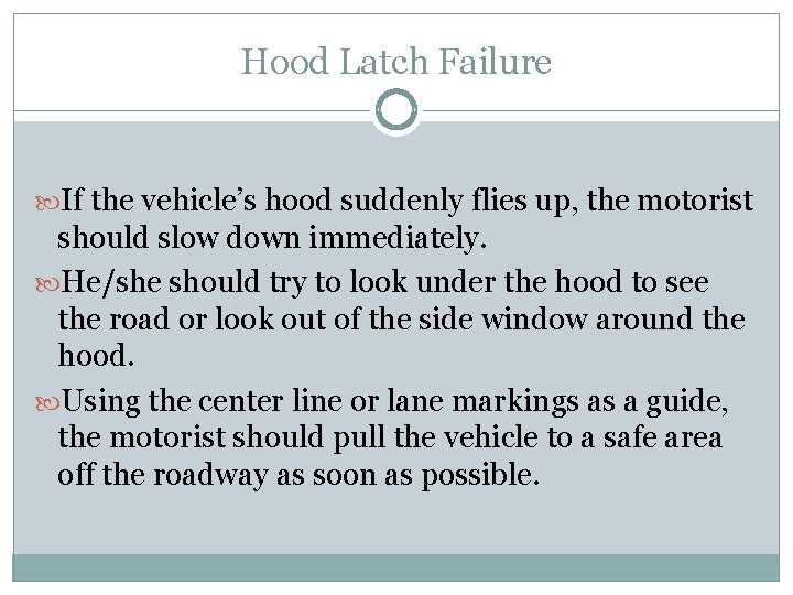 Hood Latch Failure If the vehicle’s hood suddenly flies up, the motorist should slow