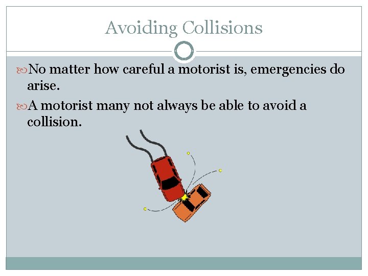 Avoiding Collisions No matter how careful a motorist is, emergencies do arise. A motorist