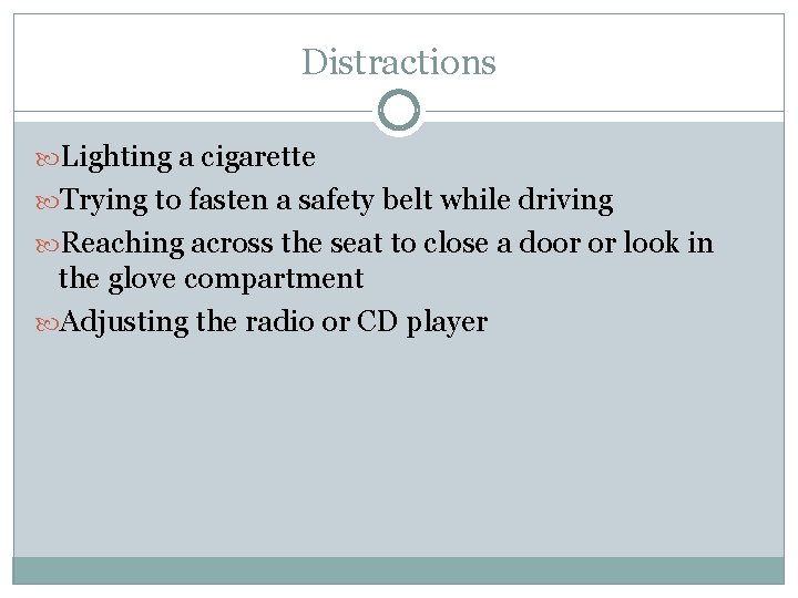 Distractions Lighting a cigarette Trying to fasten a safety belt while driving Reaching across