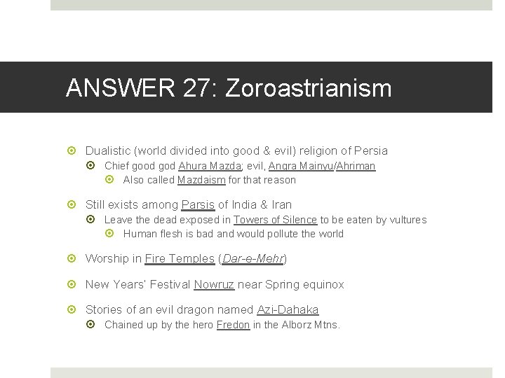 ANSWER 27: Zoroastrianism Dualistic (world divided into good & evil) religion of Persia Chief