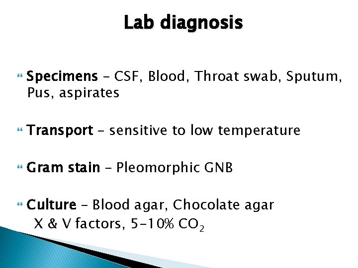 Lab diagnosis Specimens – CSF, Blood, Throat swab, Sputum, Pus, aspirates Transport – sensitive
