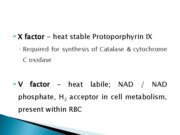  X factor - heat stable Protoporphyrin IX ◦ Required for synthesis of Catalase