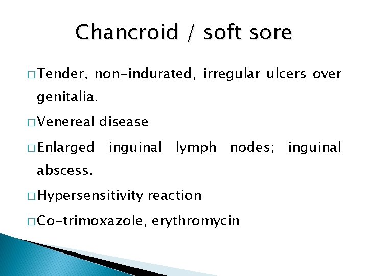 Chancroid / soft sore � Tender, non-indurated, irregular ulcers over genitalia. � Venereal �