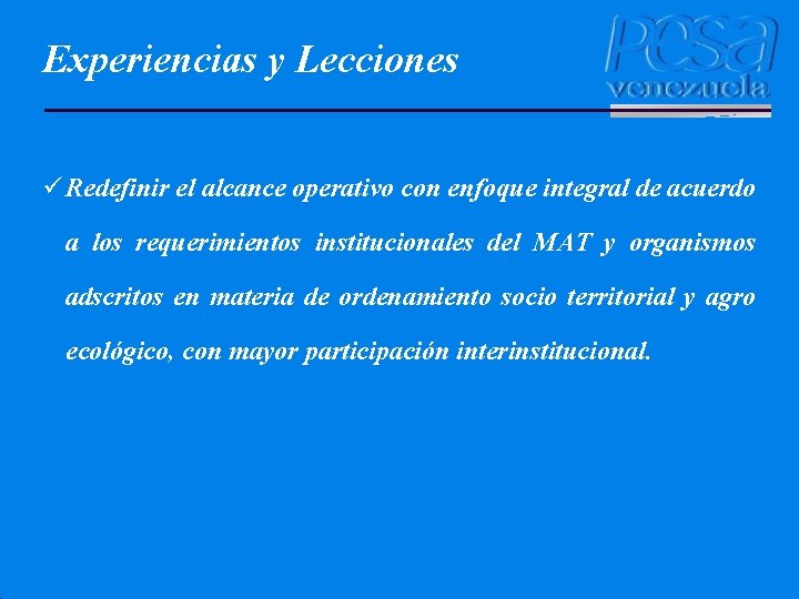 Experiencias y Lecciones ü Redefinir el alcance operativo con enfoque integral de acuerdo a