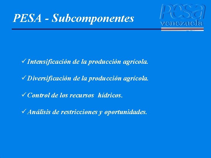 PESA - Subcomponentes ü Intensificación de la producción agrícola. ü Diversificación de la producción