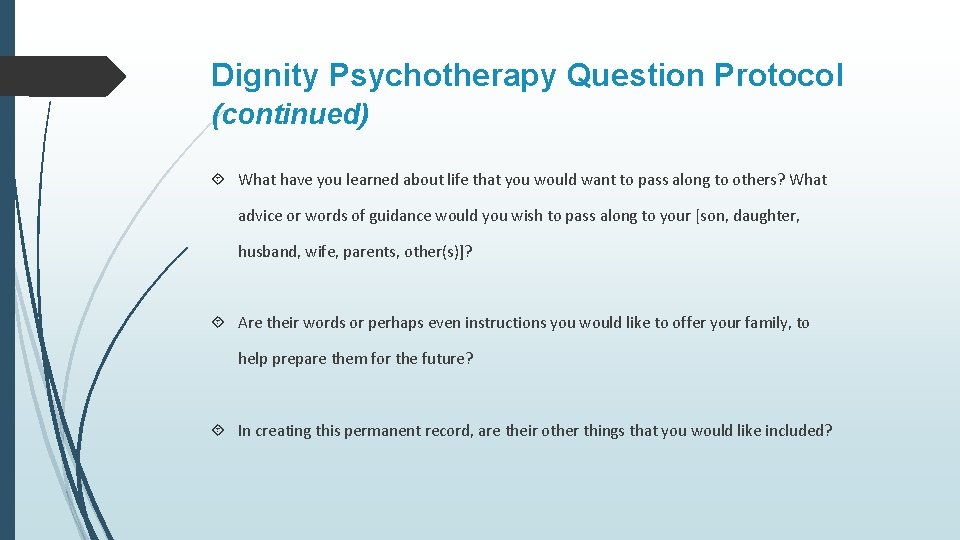 Dignity Psychotherapy Question Protocol (continued) What have you learned about life that you would