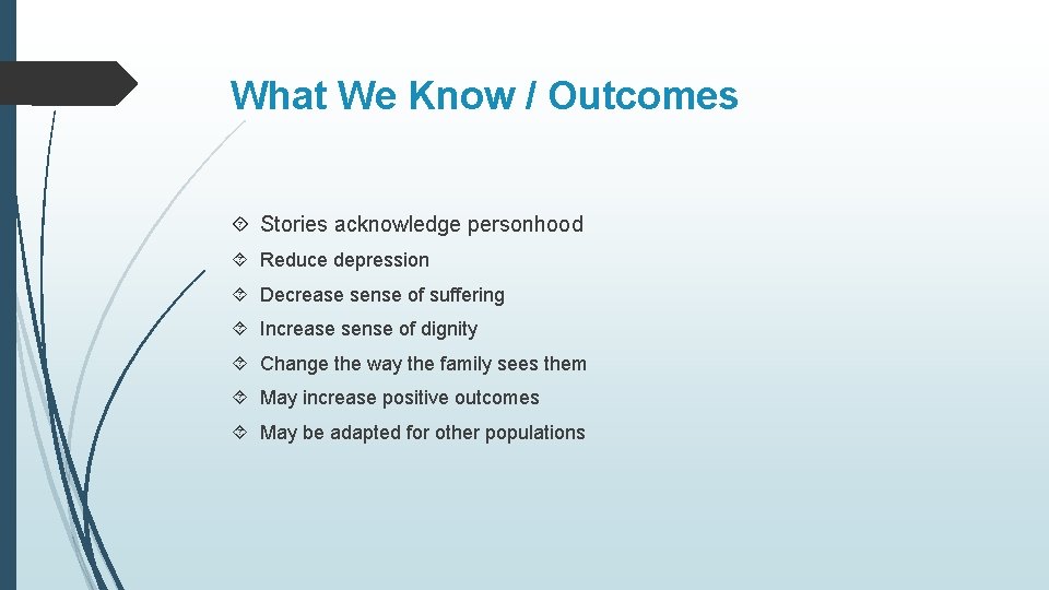 What We Know / Outcomes Stories acknowledge personhood Reduce depression Decrease sense of suffering