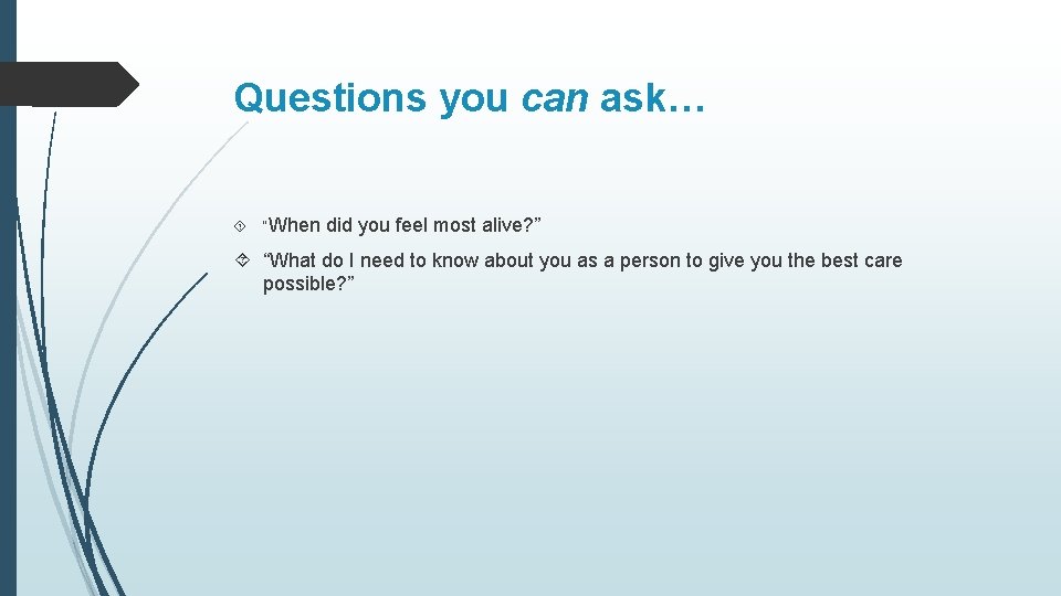 Questions you can ask… “When did you feel most alive? ” “What do I