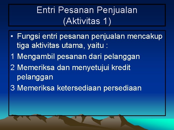 Entri Pesanan Penjualan (Aktivitas 1) • Fungsi entri pesanan penjualan mencakup tiga aktivitas utama, Entri Pesanan Penjualan (Aktivitas 1) • Fungsi entri pesanan penjualan mencakup tiga aktivitas utama,