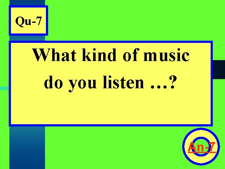 Qu-7 What kind of music do you listen …? An-7 