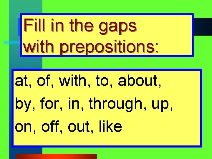 Fill in the gaps with prepositions: at, of, with, to, about, by, for, in,