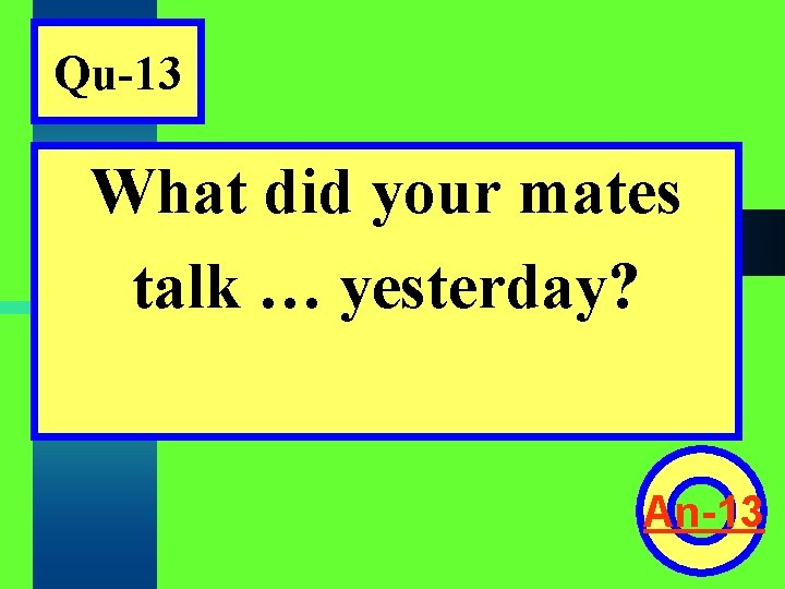 Qu-13 What did your mates talk … yesterday? An-13 