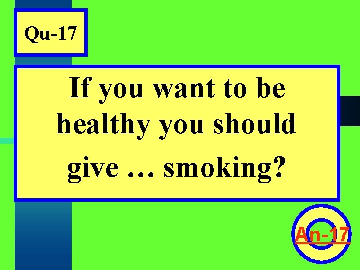 Qu-17 If you want to be healthy you should give … smoking? An-17 