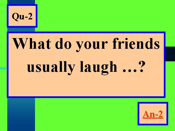 Qu-2 What do your friends usually laugh …? An-2 