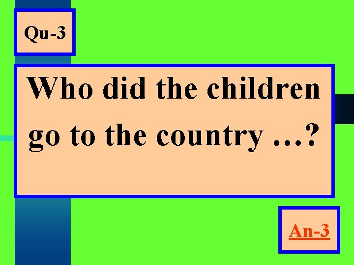 Qu-3 Who did the children go to the country …? An-3 