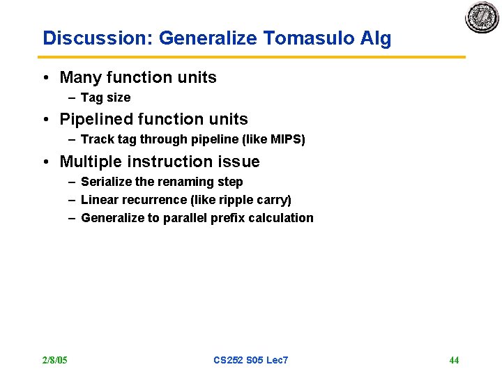 Discussion: Generalize Tomasulo Alg • Many function units – Tag size • Pipelined function