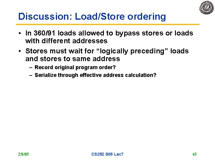 Discussion: Load/Store ordering • In 360/91 loads allowed to bypass stores or loads with