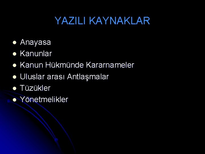 YAZILI KAYNAKLAR l l l Anayasa Kanunlar Kanun Hükmünde Kararnameler Uluslar arası Antlaşmalar Tüzükler