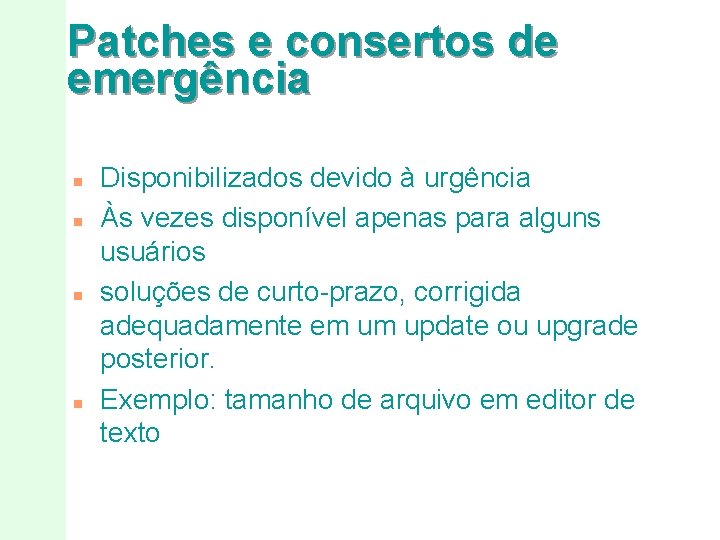 Patches e consertos de emergência n n Disponibilizados devido à urgência Às vezes disponível